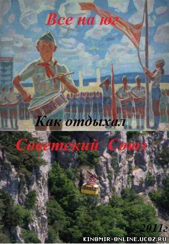 Все на юг. Как отдыхал Советский Союз (2011) смотреть онлайн